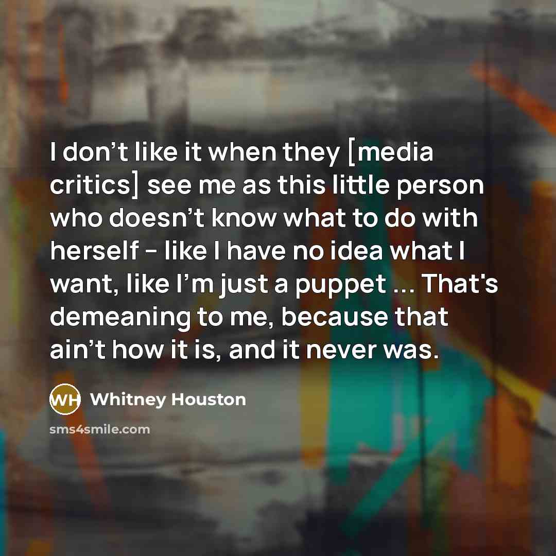 “I don't like it when they [media critics] see me…” quote by Whitney Houston