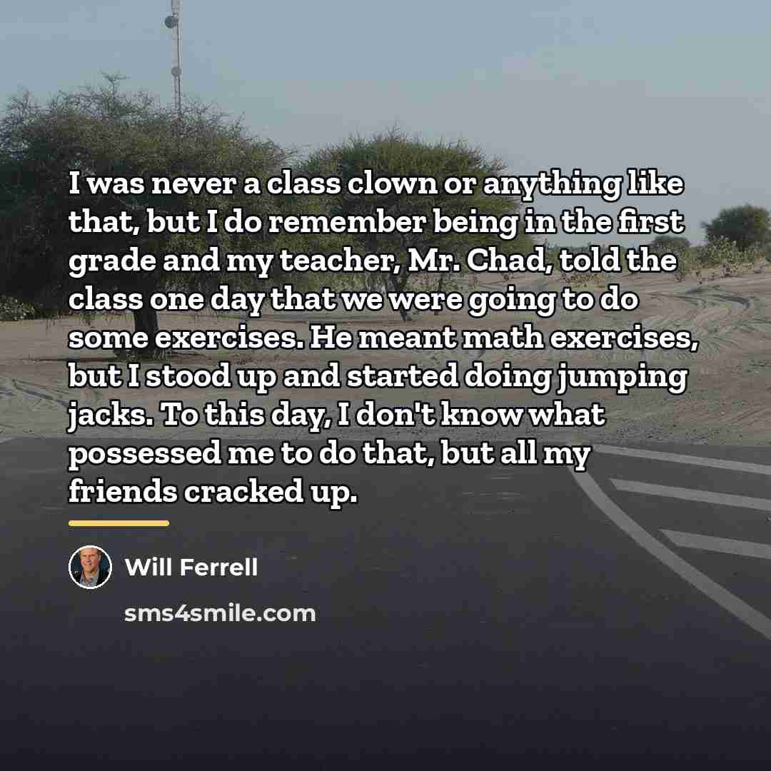 “I was never a class clown or anything like that,…” quote by Will Ferrell