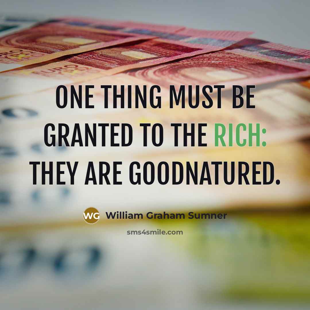 “One thing must be granted to the rich: they are…” quote by William Graham Sumner