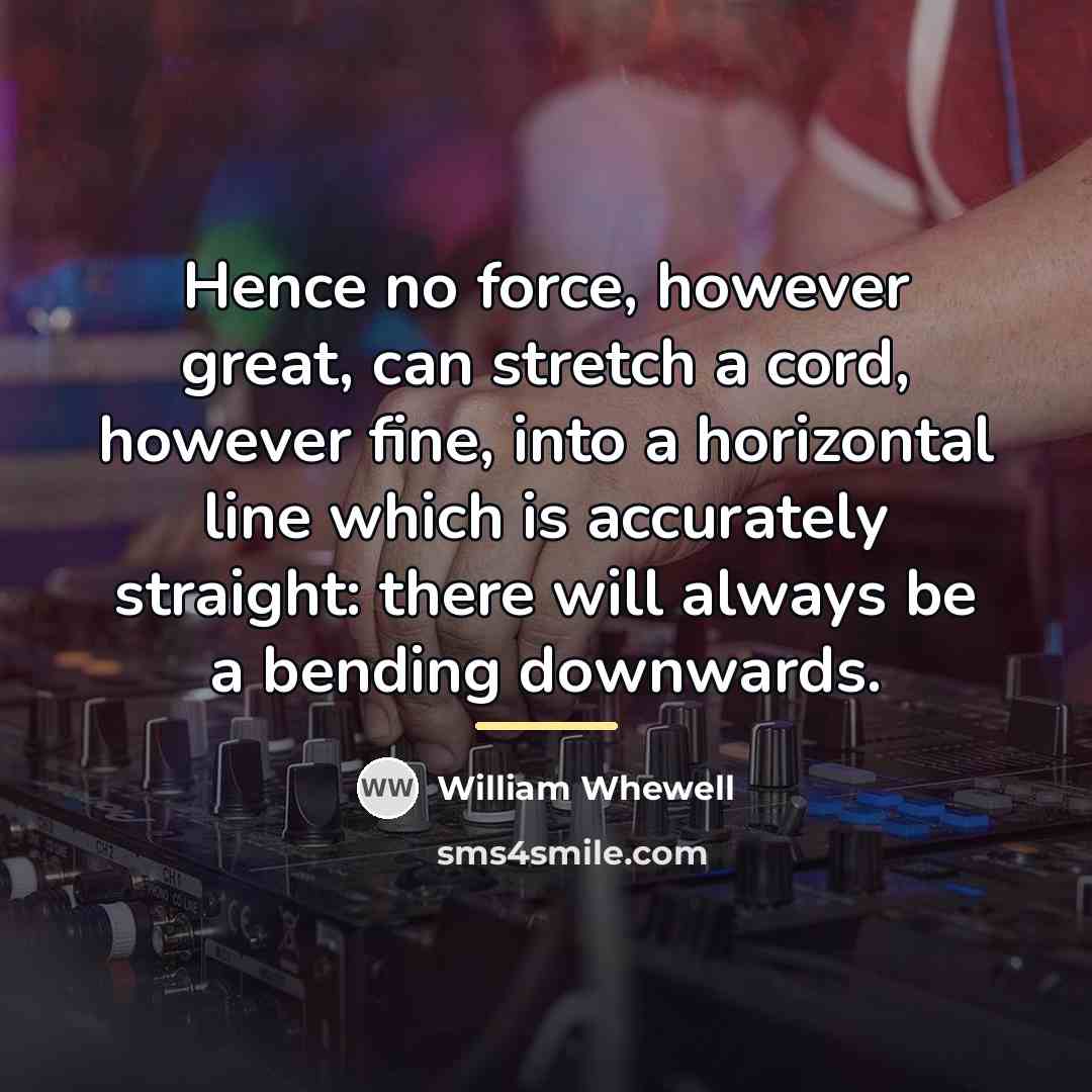 “Hence no force, however great, can stretch a cord, however…” quote by William Whewell