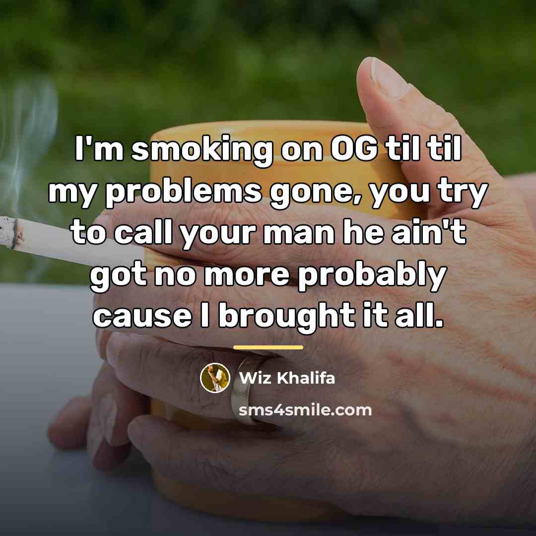 “I'm smoking on OG til til my problems gone, you…” quote by Wiz Khalifa