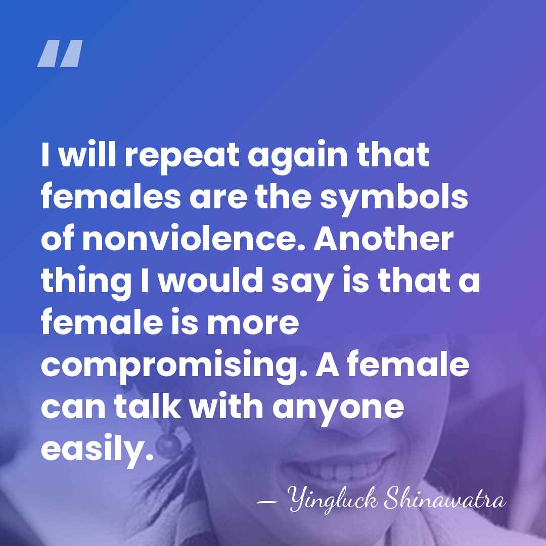 I will repeat again that females are the symbols of nonviolence. Another&hellip; - Yingluck Shinawatra