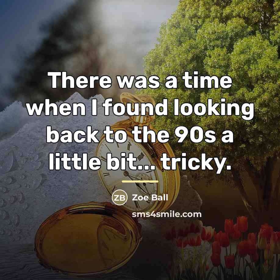 “There was a time when I found looking back to…” quote by Zoe Ball