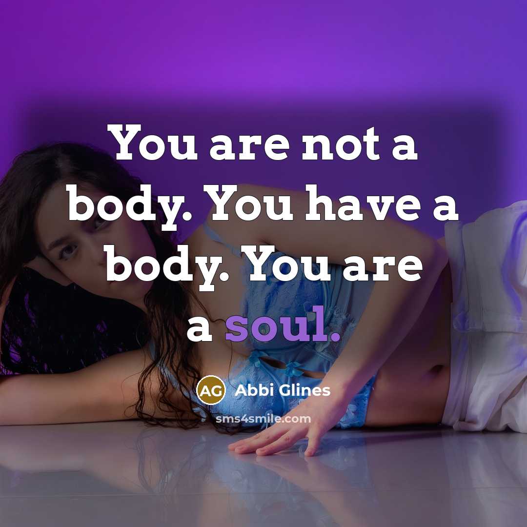 “You are not a body. You have a body. You…” quote by Abbi Glines