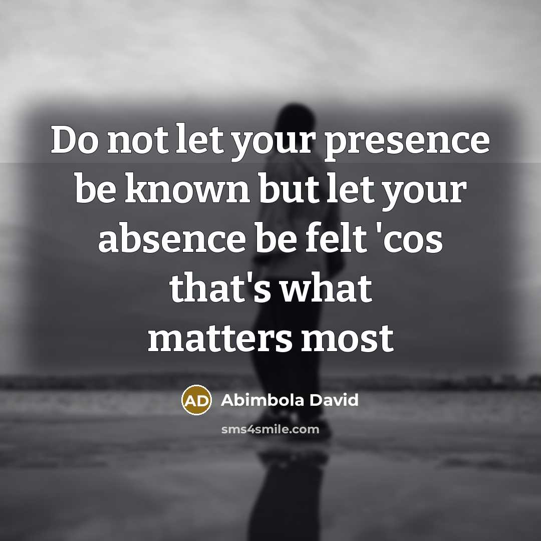 “Do not let your presence be known but let your…” quote by Abimbola David