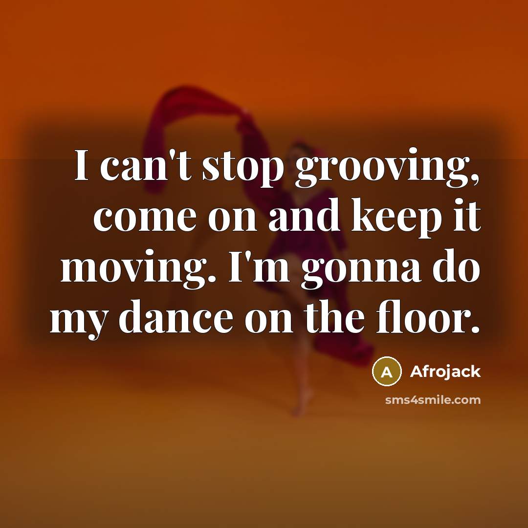 “I can't stop grooving, come on and keep it moving.…” quote by Afrojack