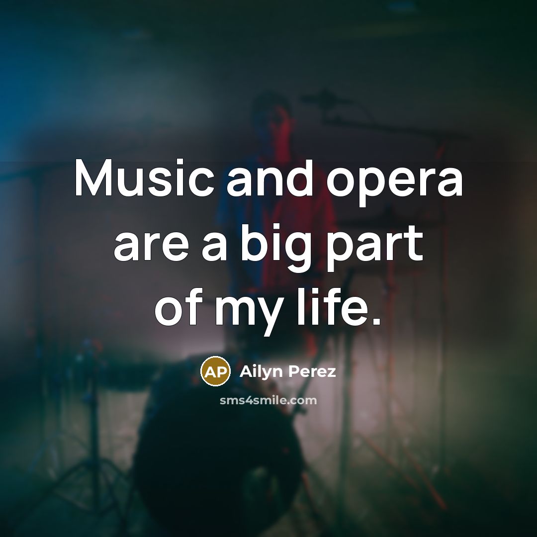 “Music and opera are a big part of my life.…” quote by Ailyn Perez