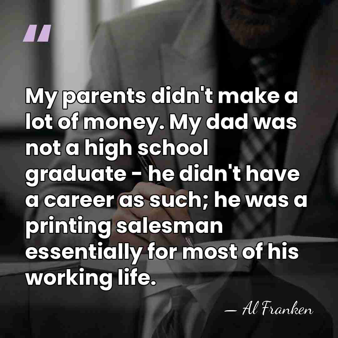 My parents didn't make a lot of money. My dad was not&hellip; - Al Franken