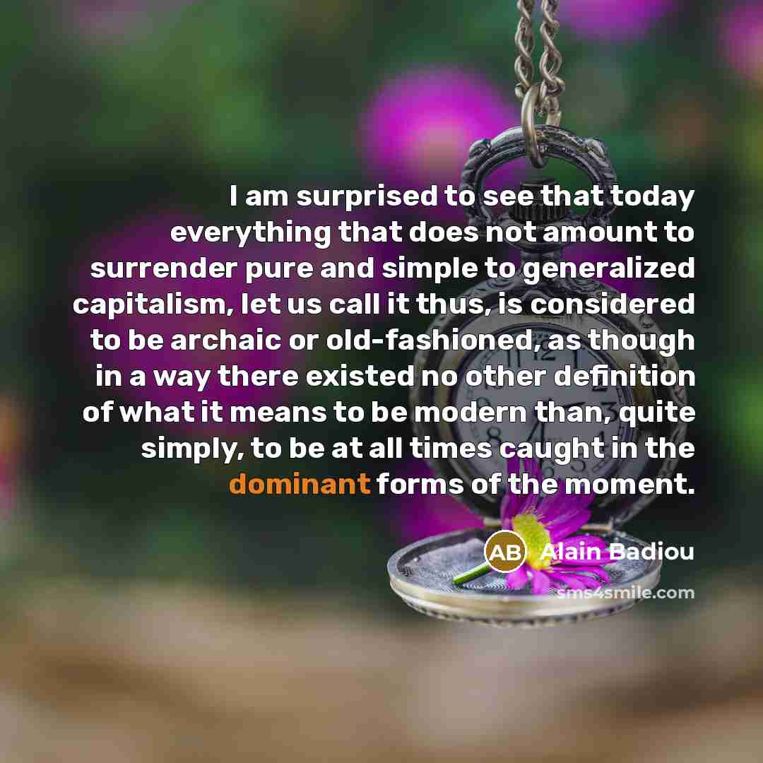 “I am surprised to see that today everything that does…” quote by Alain Badiou