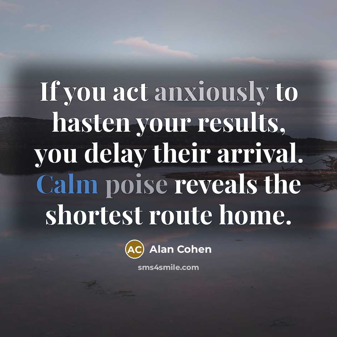 “If you act anxiously to hasten your results, you delay…” quote by Alan Cohen