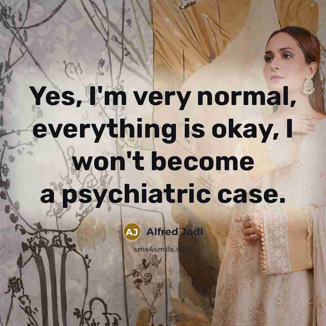 “Yes, I'm very normal, everything is okay, I won't become…” quote by Alfred Jodl