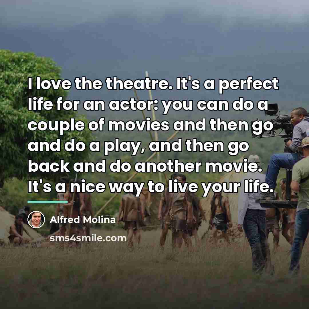 “I love the theatre. It's a perfect life for an…” quote by Alfred Molina