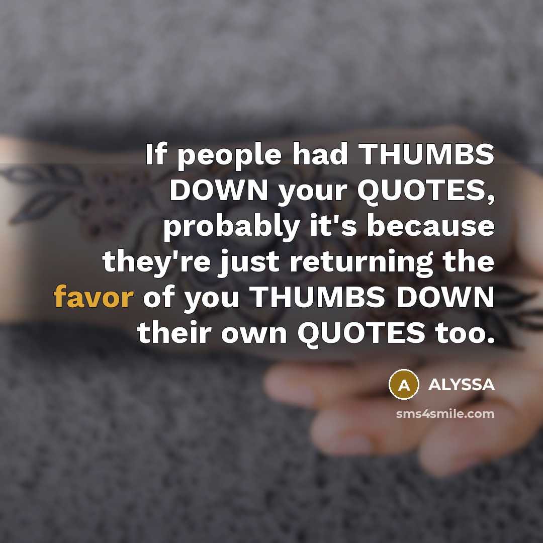 “If people had THUMBS DOWN your QUOTES, probably it's because…” quote by ALYSSA