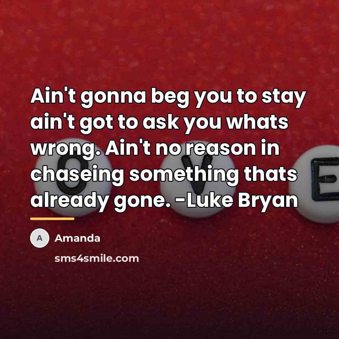“Ain't gonna beg you to stay ain't got to ask…” quote by Amanda