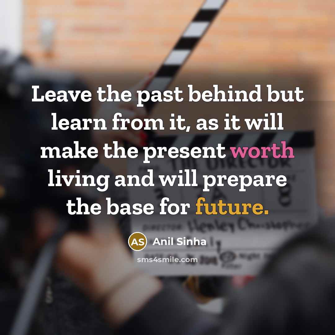 “Leave the past behind but learn from it, as it…” quote by Anil Sinha