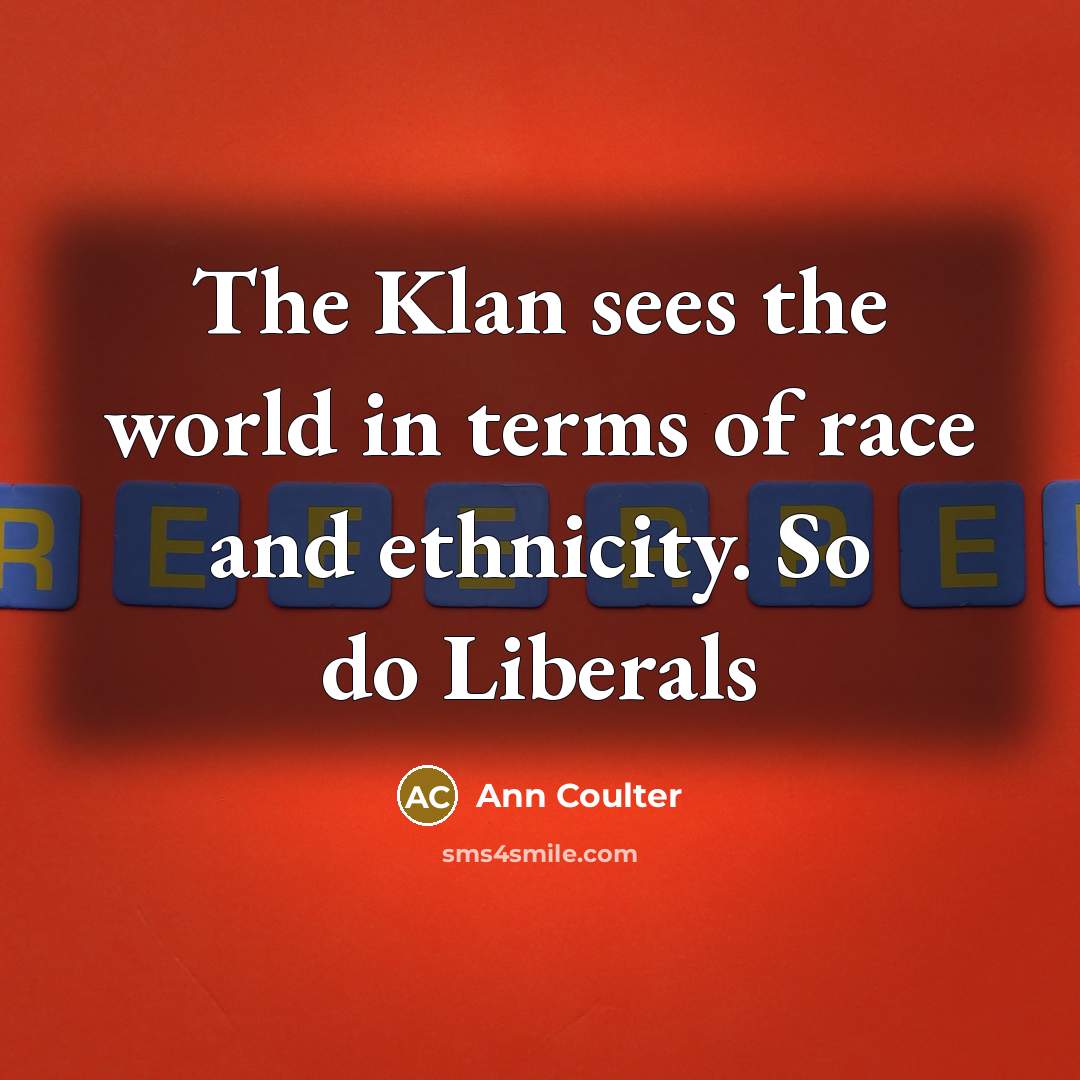 “The Klan sees the world in terms of race and…” quote by Ann Coulter