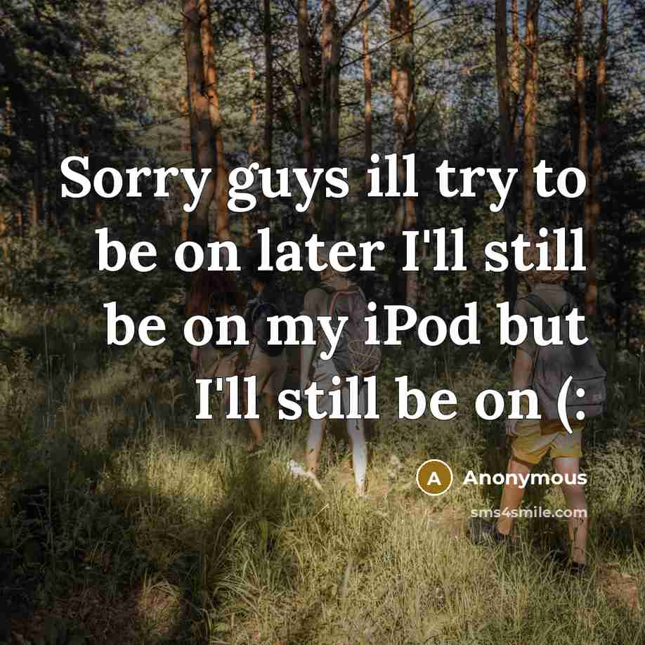 “Sorry guys ill try to be on later I'll still…” quote by Anonymous
