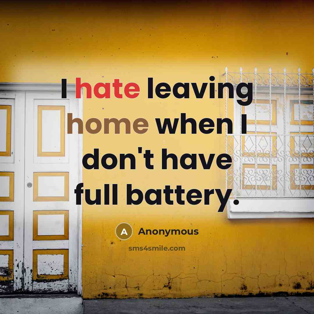 “I hate leaving home when I don't have full battery.” quote by Anonymous