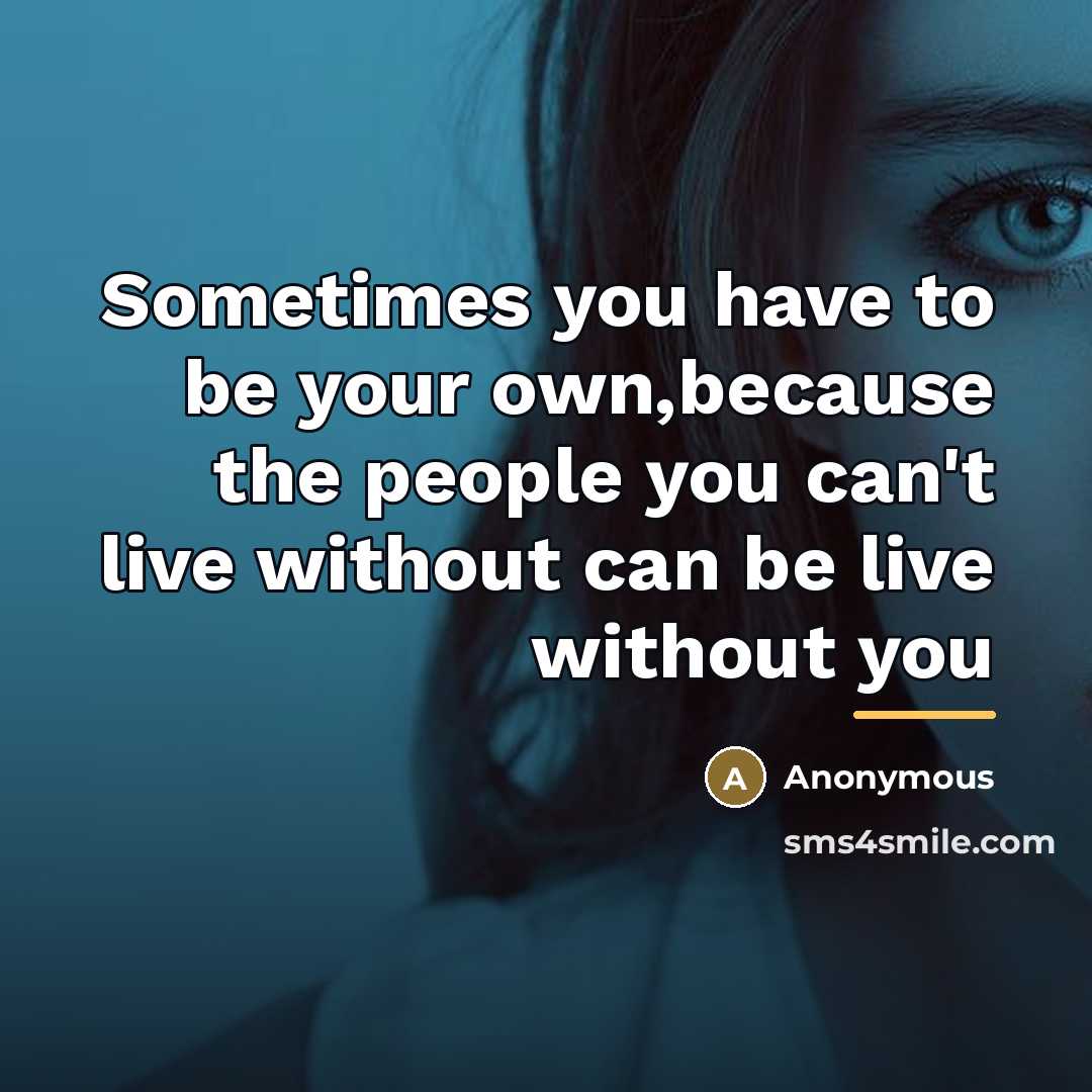 “Sometimes you have to be your own,because the people you…” quote by Anonymous