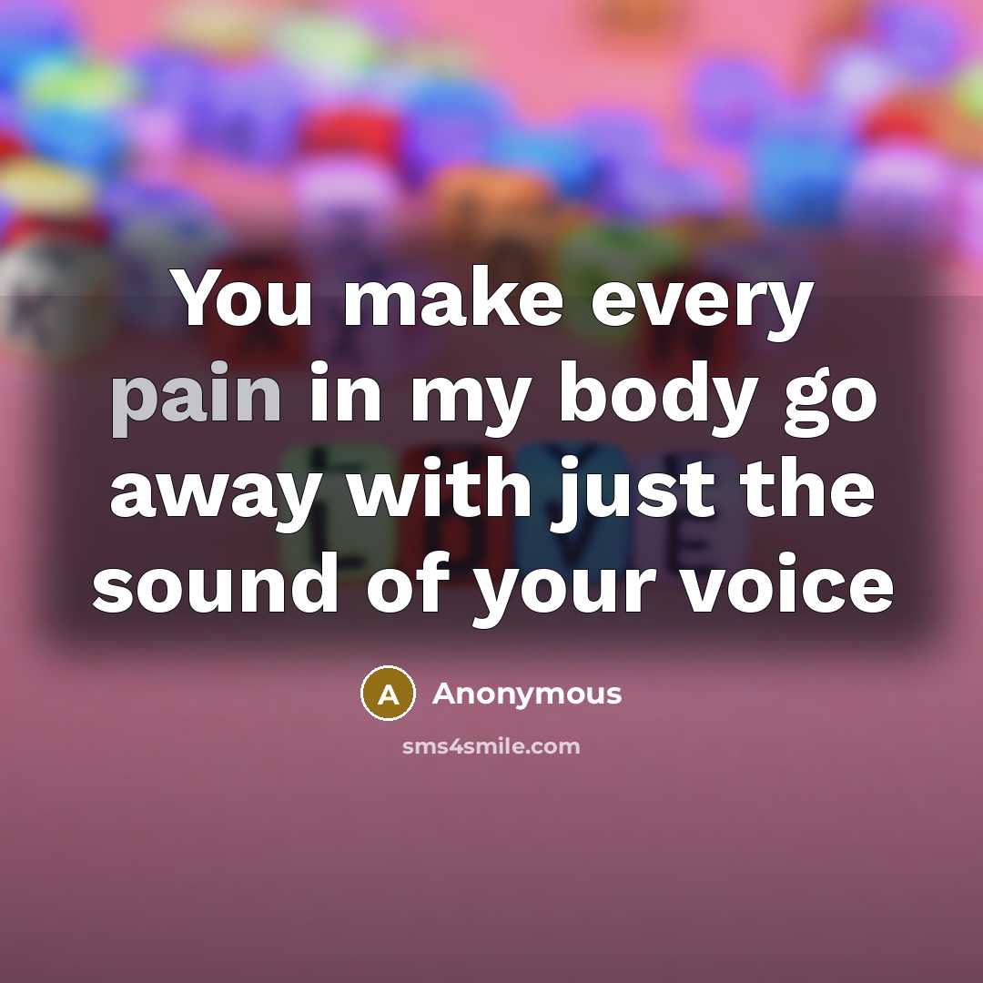 “You make every pain in my body go away with…” quote by Anonymous