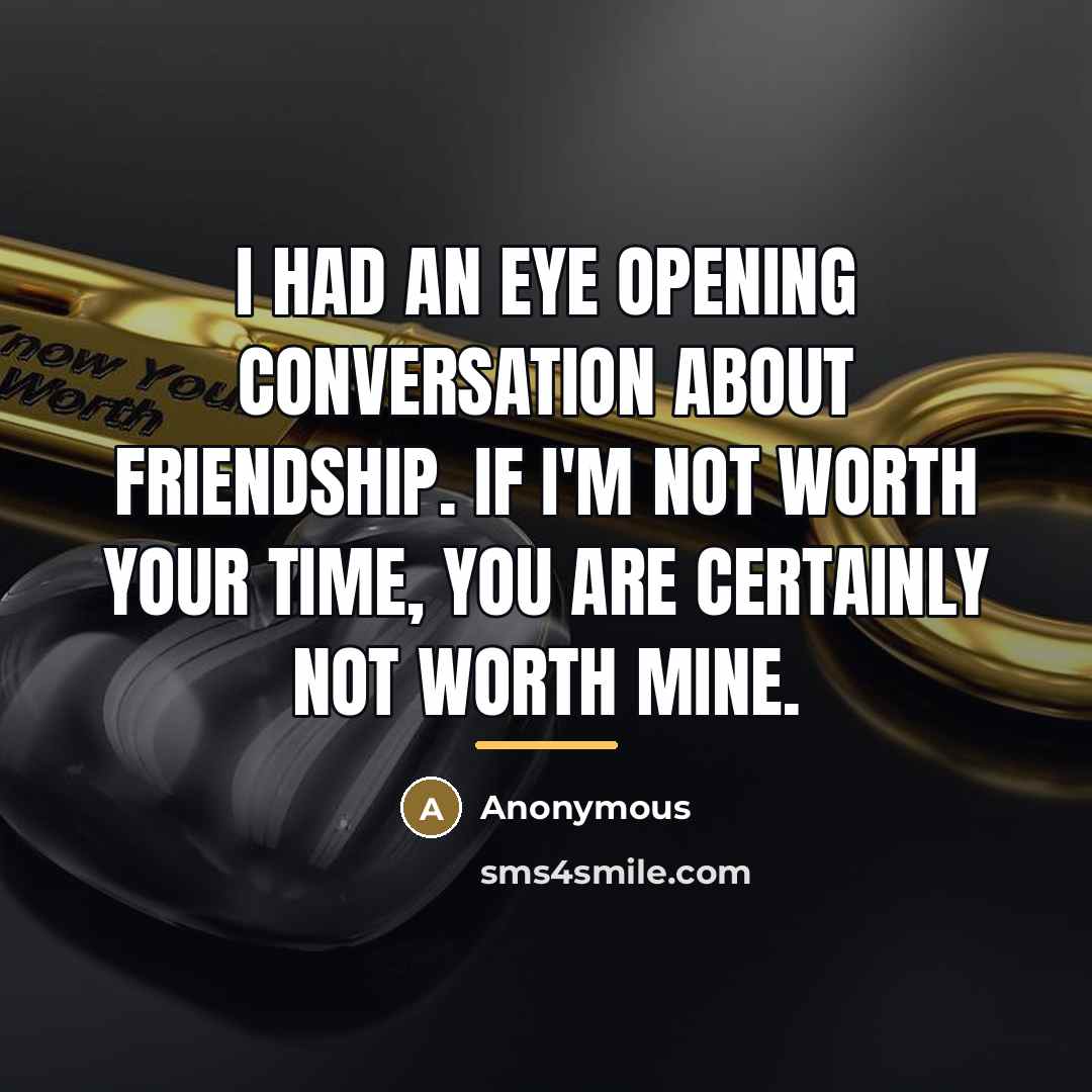 “I had an eye opening conversation about friendship. If I'm…” quote by Anonymous