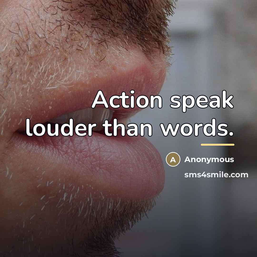 “Action speak louder than words.…” quote by Anonymous