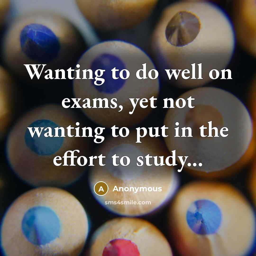 “Wanting to do well on exams, yet not wanting to…” quote by Anonymous