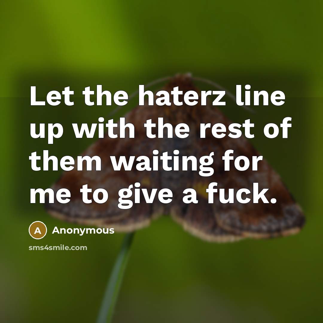 “Let the haterz line up with the rest of them…” quote by Anonymous