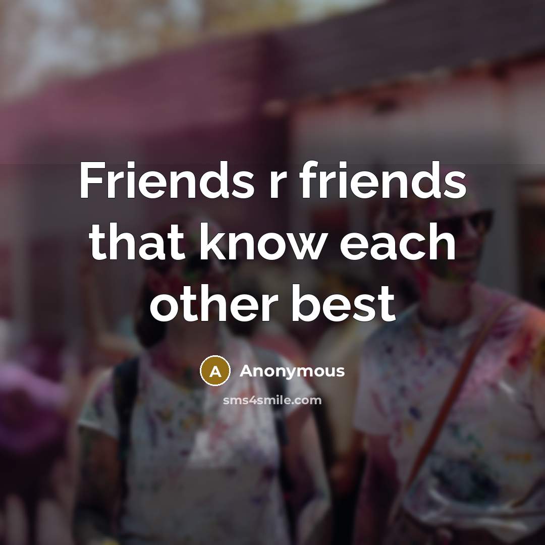 “Friends r friends that know each other best…” quote by Anonymous