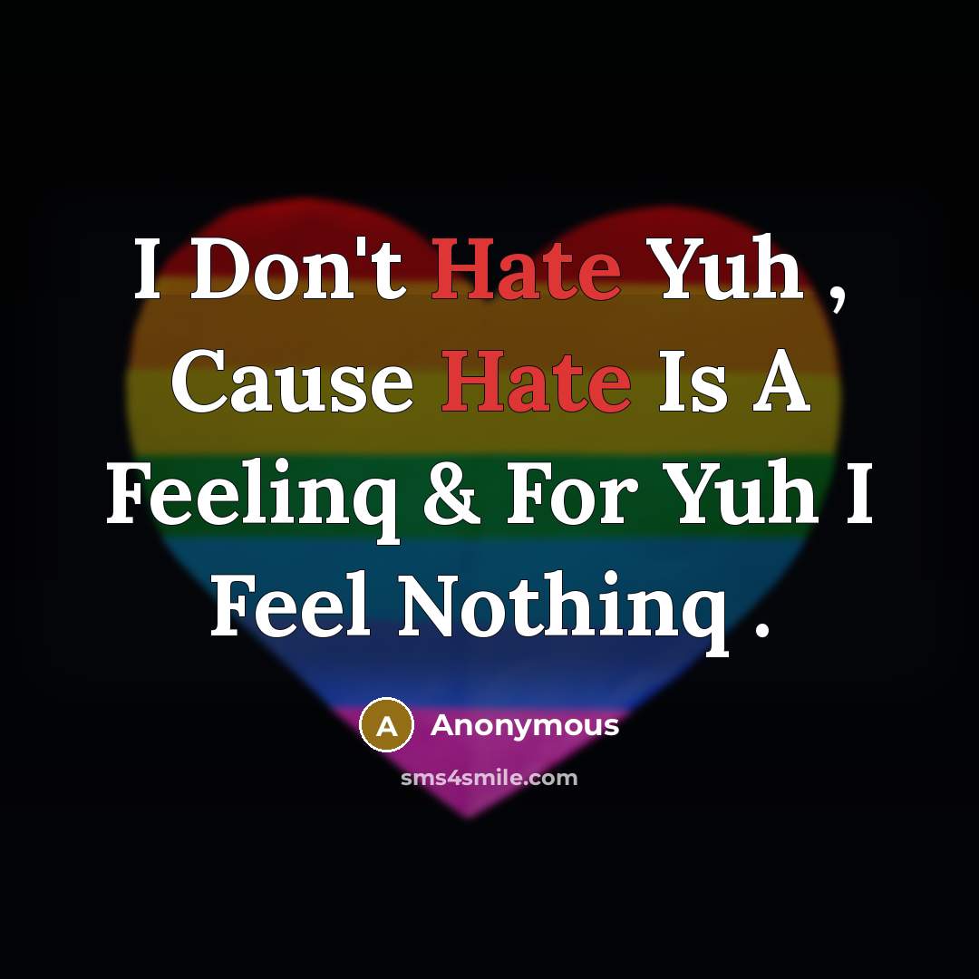 “I Don't Hate Yuh , Cause Hate Is A Feelinq…” quote by Anonymous