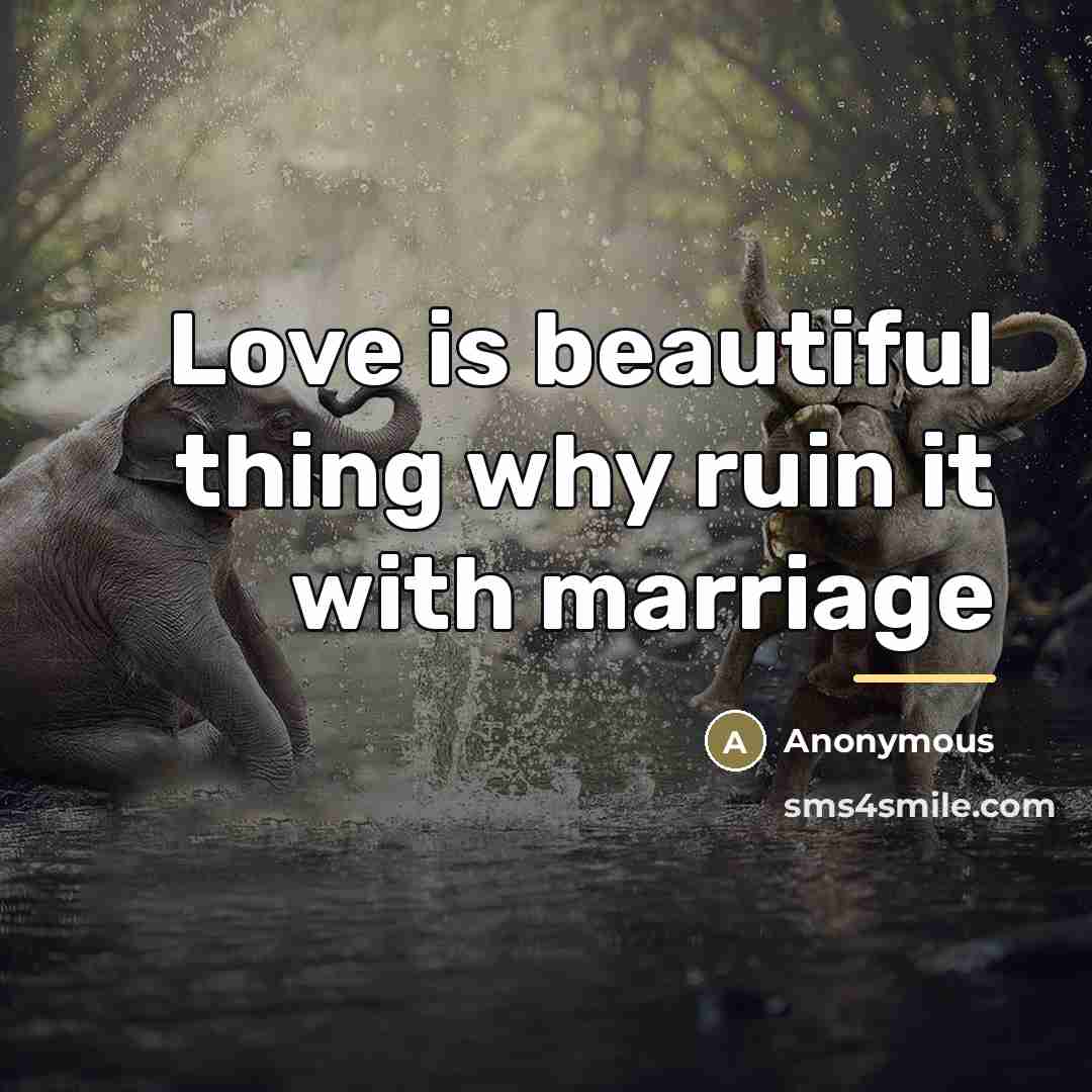 “Love is beautiful thing why ruin it with marriage…” quote by Anonymous