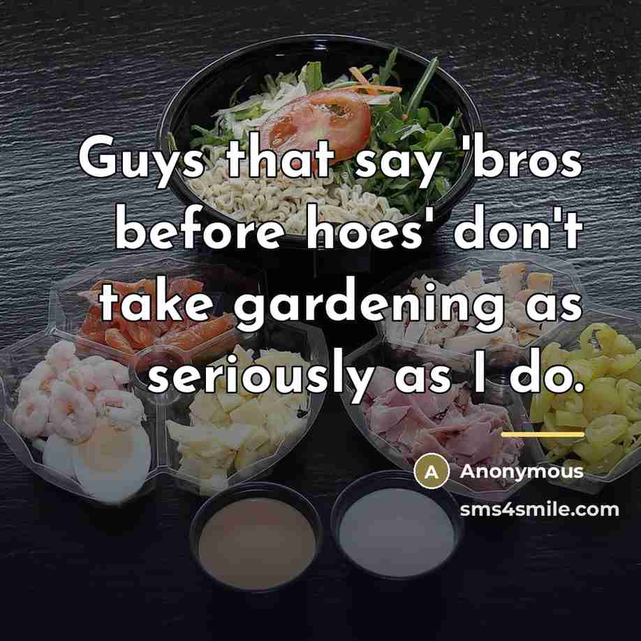 “Guys that say 'bros before hoes' don't take gardening as…” quote by Anonymous