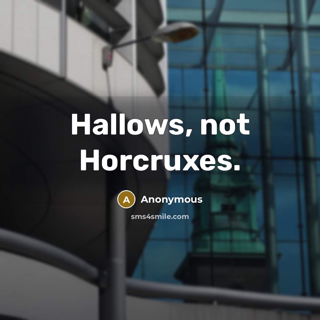 “Hallows, not Horcruxes.…” quote by Anonymous