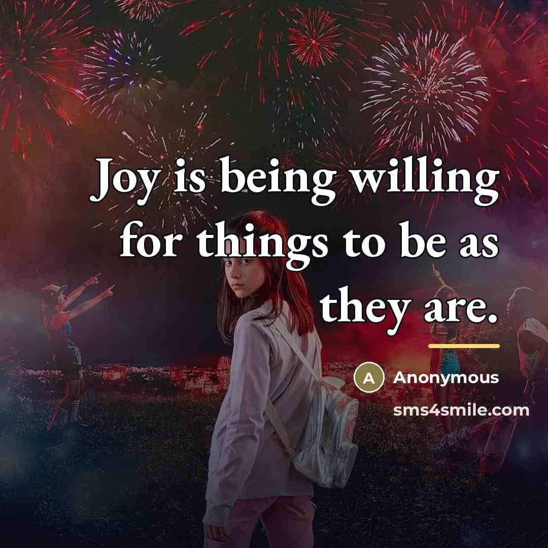 “Joy is being willing for things to be as they…” quote by Anonymous