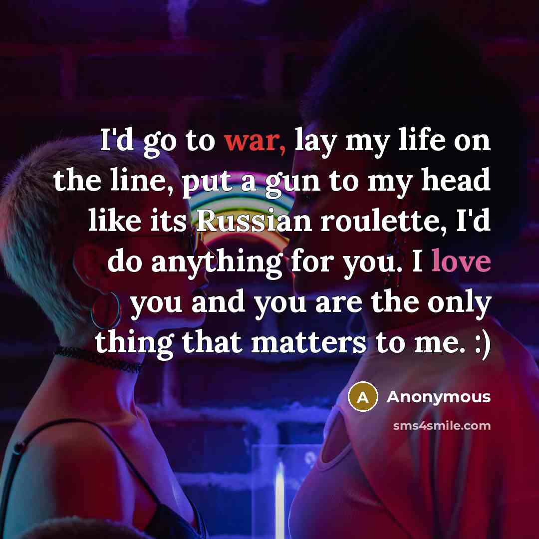 “I'd go to war, lay my life on the line,…” quote by Anonymous