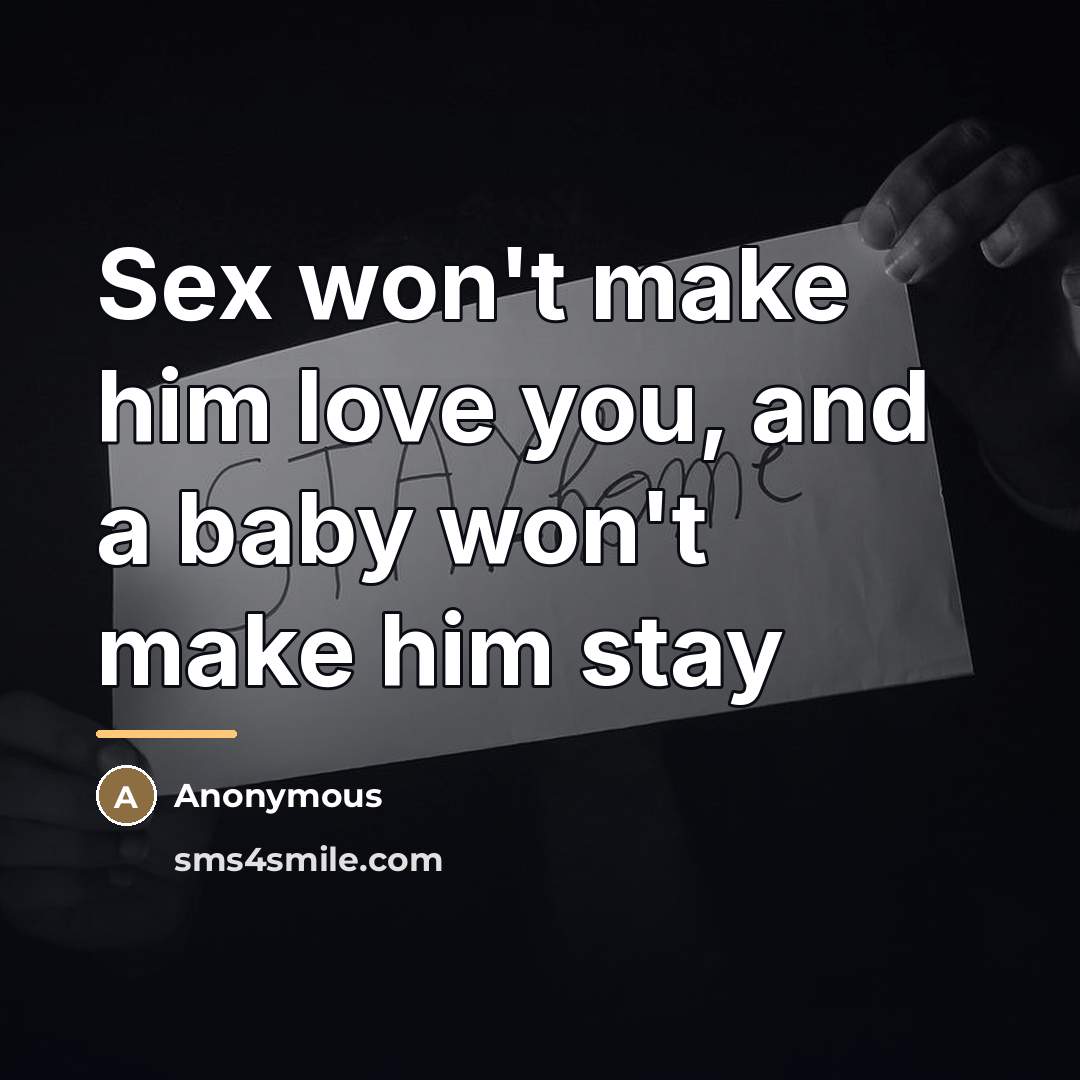 “Sex won't make him love you, and a baby won't…” quote by Anonymous