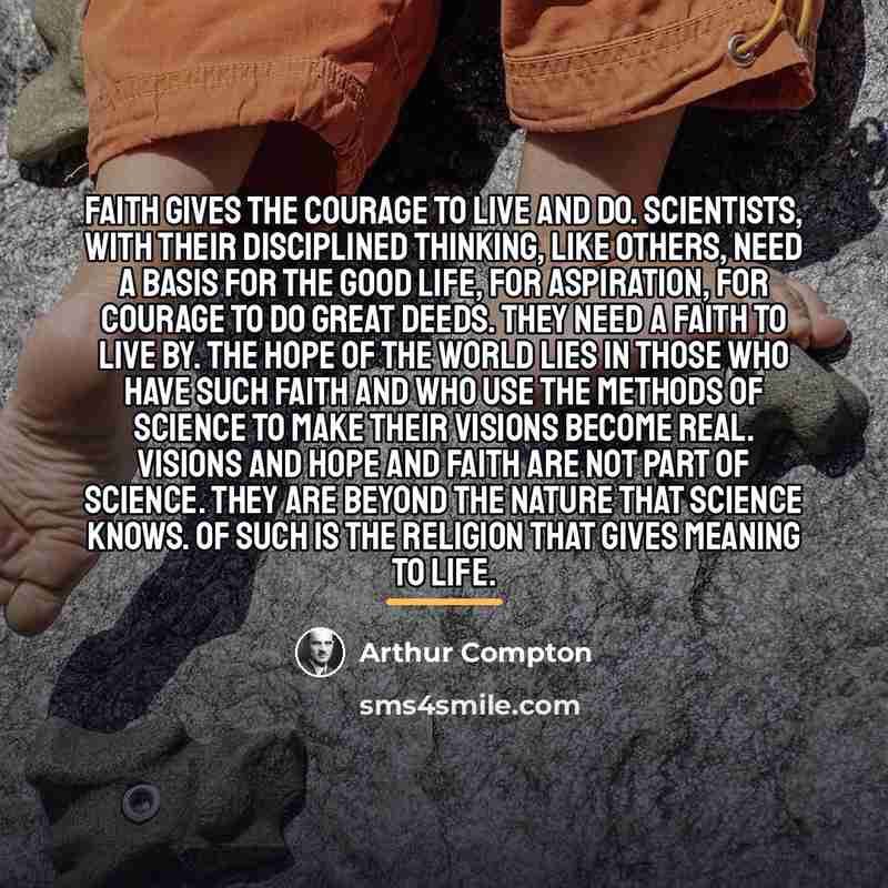 “Faith gives the courage to live and do. Scientists, with…” quote by Arthur Compton