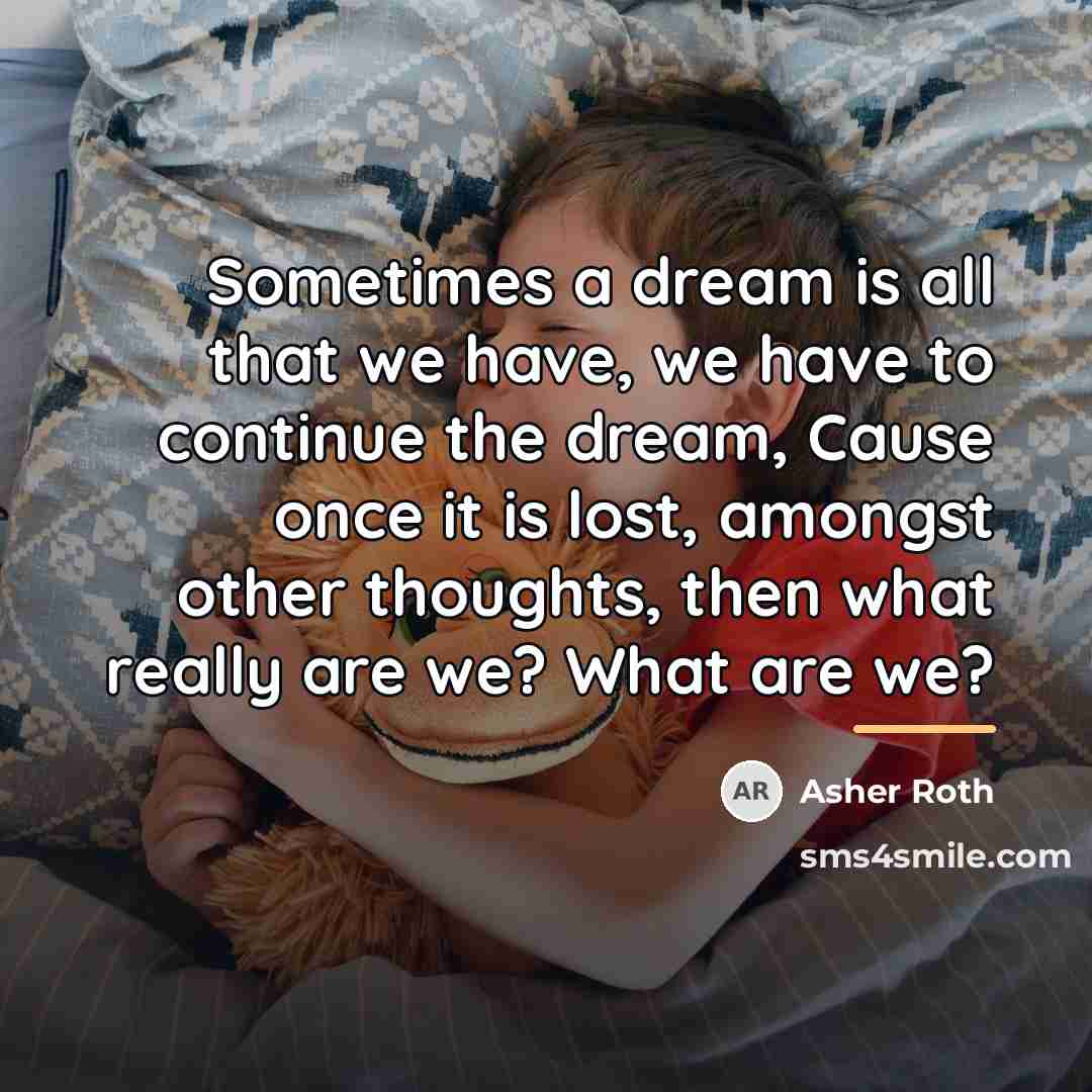 “Sometimes a dream is all that we have, we have…” quote by Asher Roth