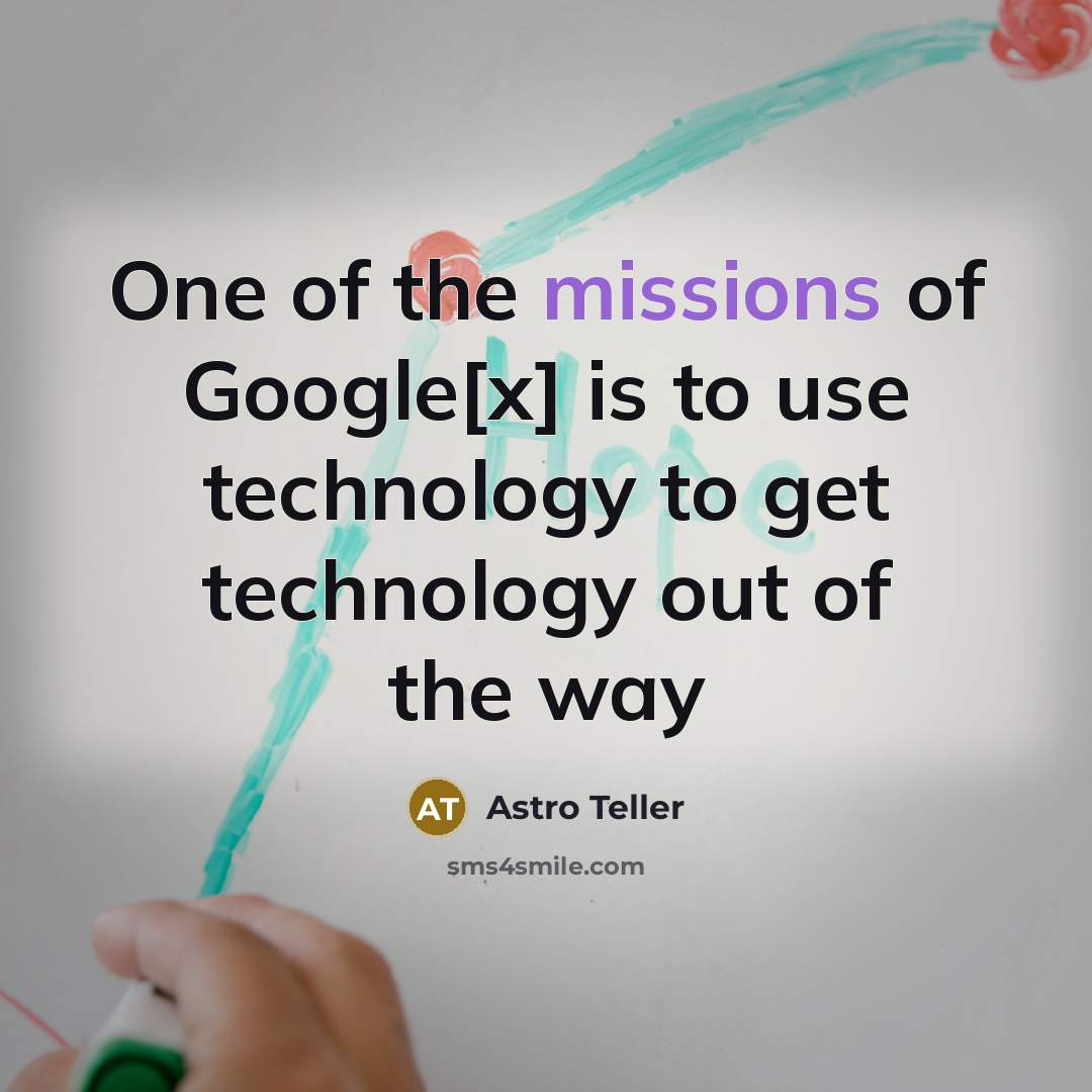 “One of the missions of Google[x] is to use technology…” quote by Astro Teller