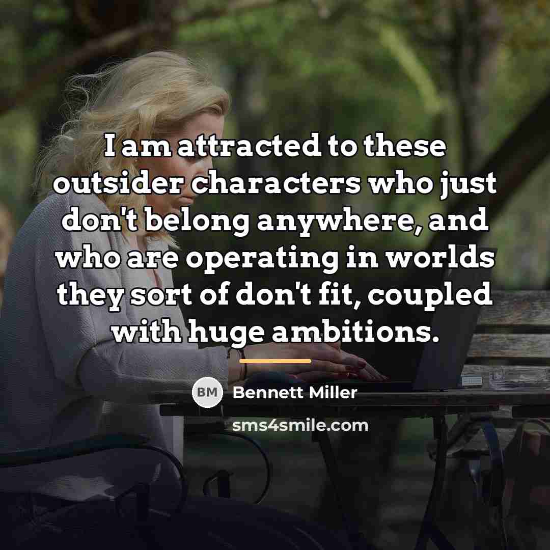 “I am attracted to these outsider characters who just don't…” quote by Bennett Miller