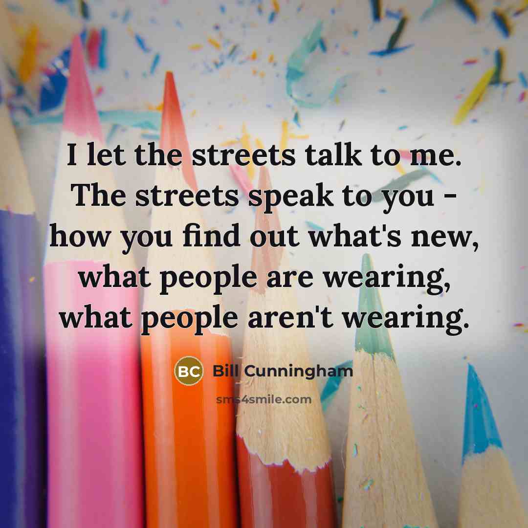 “I let the streets talk to me. The streets speak…” quote by Bill Cunningham