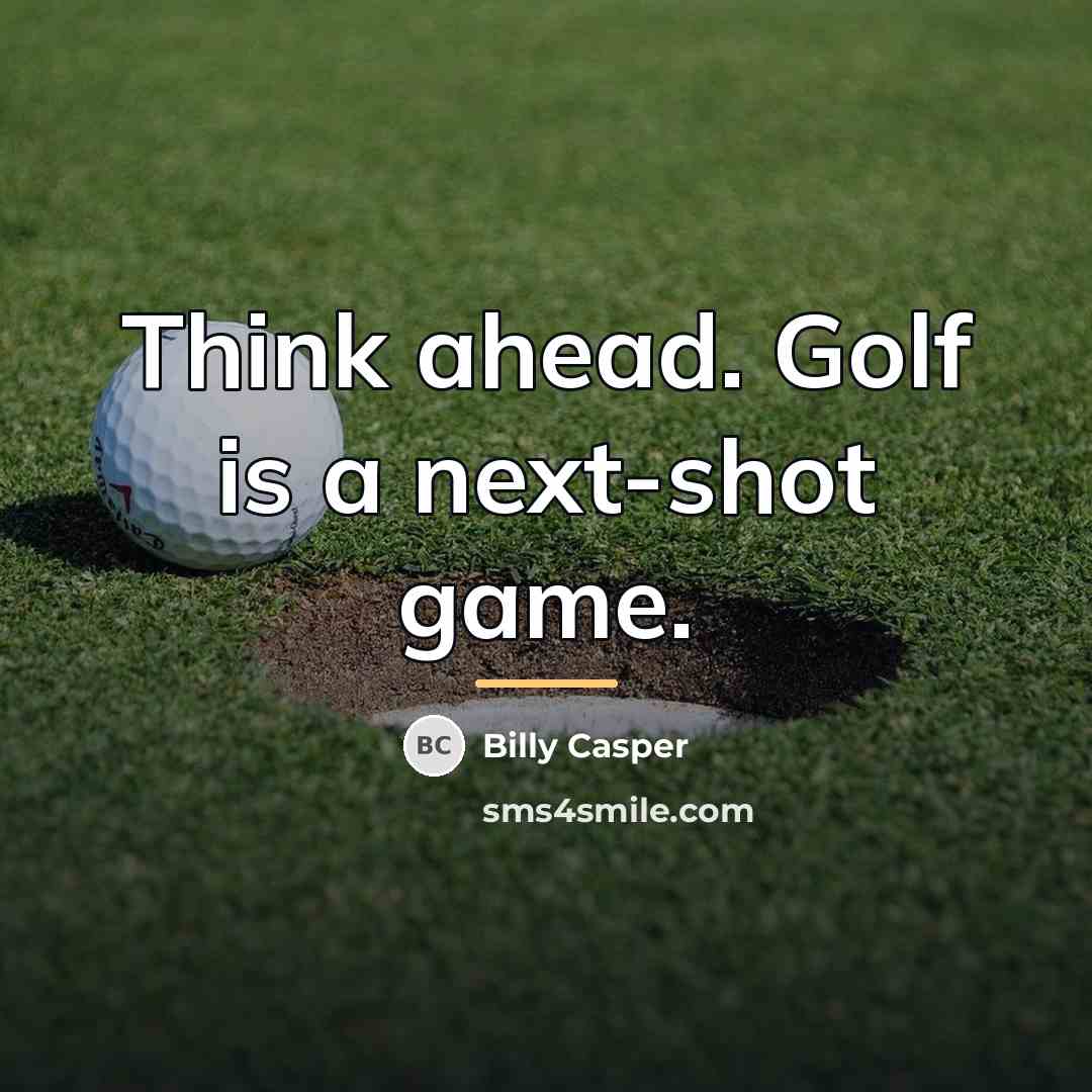 “Think ahead. Golf is a next-shot game.…” quote by Billy Casper