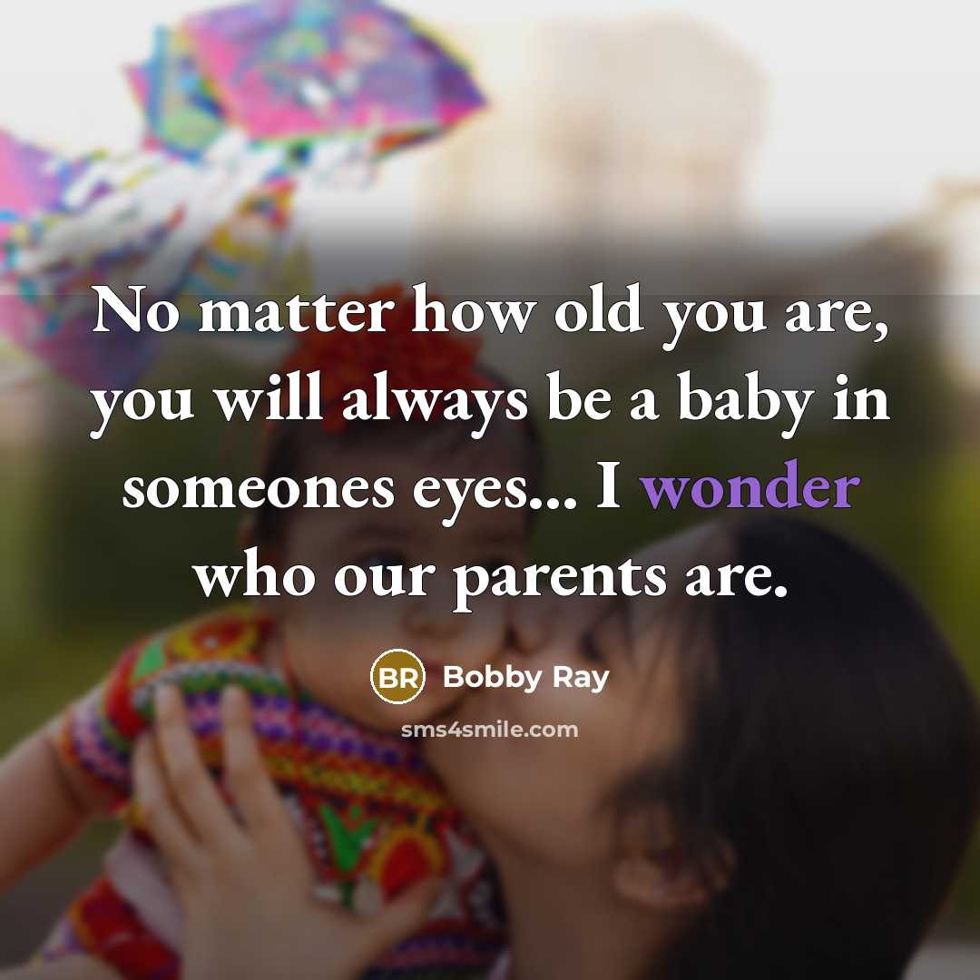 “No matter how old you are, you will always be…” quote by Bobby Ray