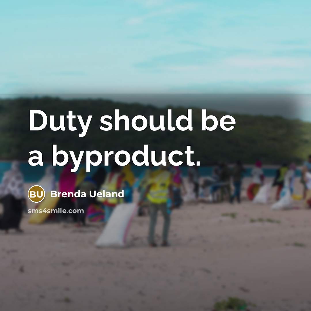 “Duty should be a byproduct.…” quote by Brenda Ueland
