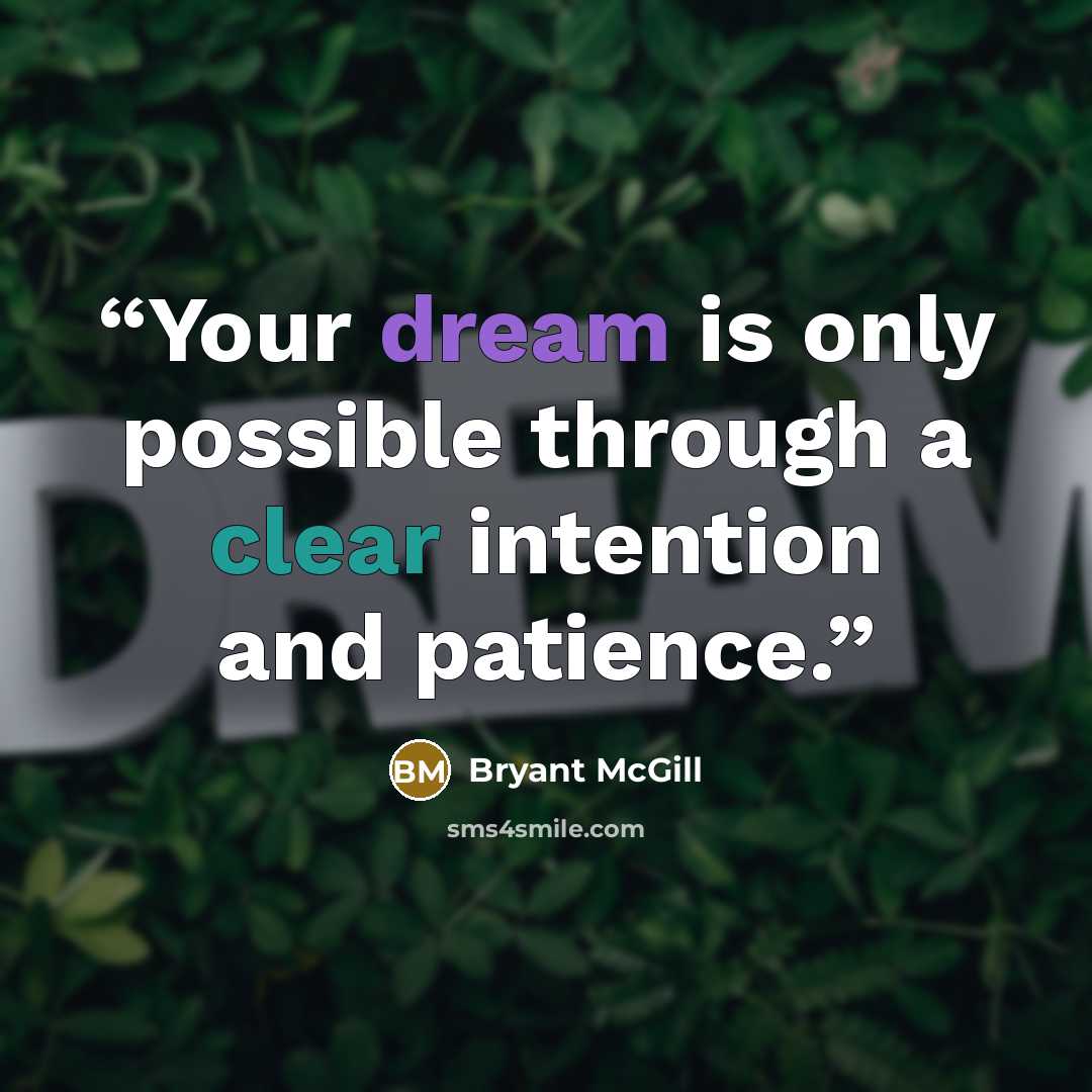 “Your dream is only possible through a clear intention and patience.” quote by Bryant McGill