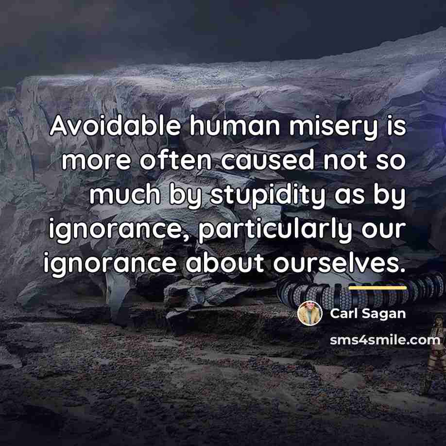 “Avoidable human misery is more often caused not so much…” quote by Carl Sagan