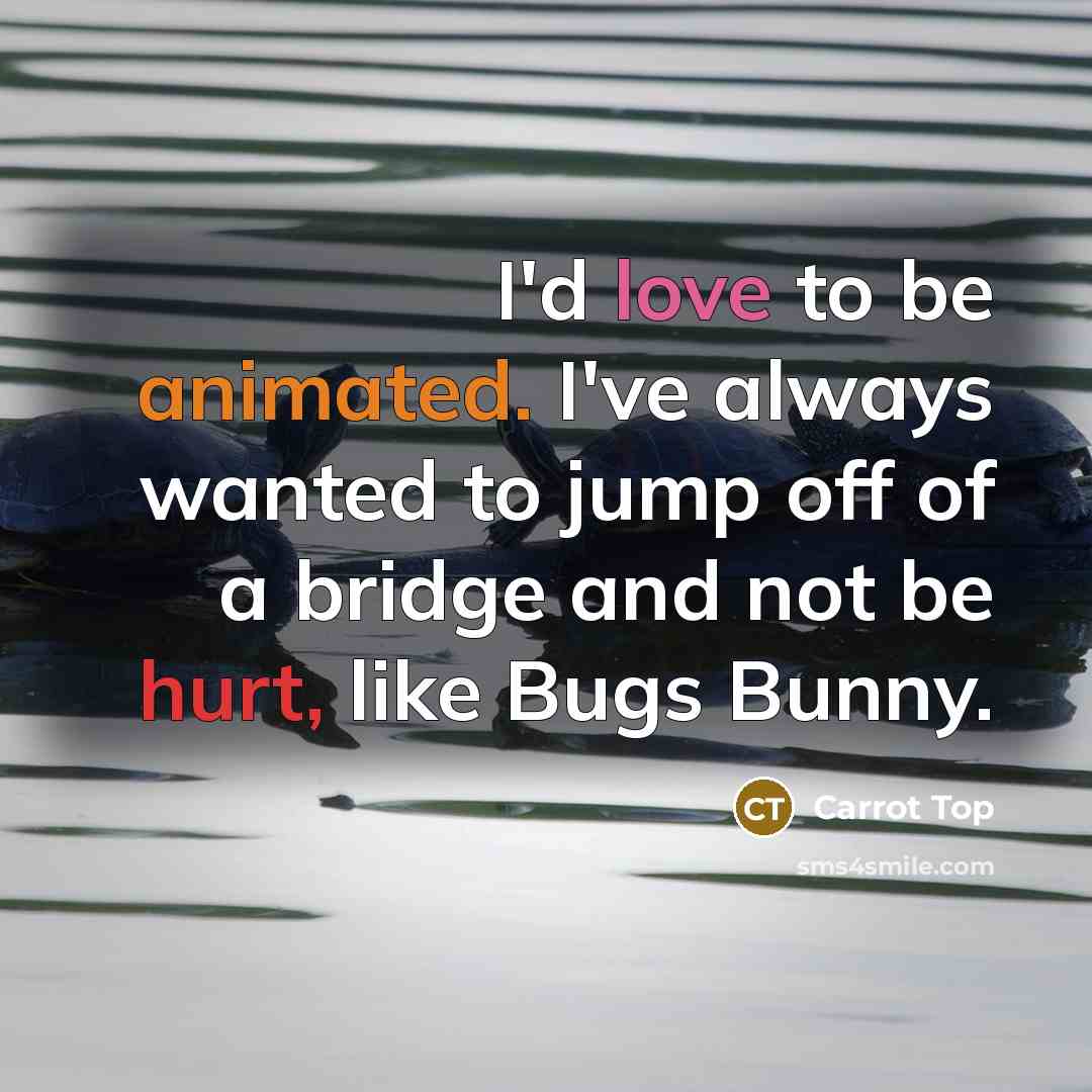 “I'd love to be animated. I've always wanted to jump…” quote by Carrot Top