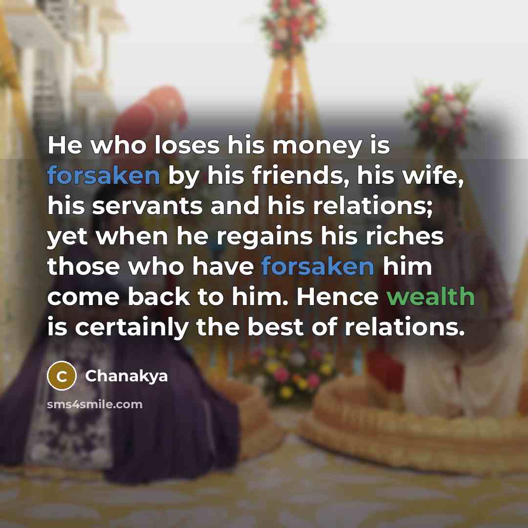 “He who loses his money is forsaken by his friends,…” quote by Chanakya