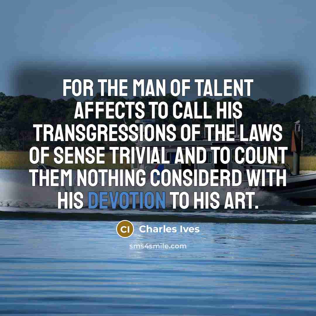 “For the man of talent affects to call his transgressions…” quote by Charles Ives