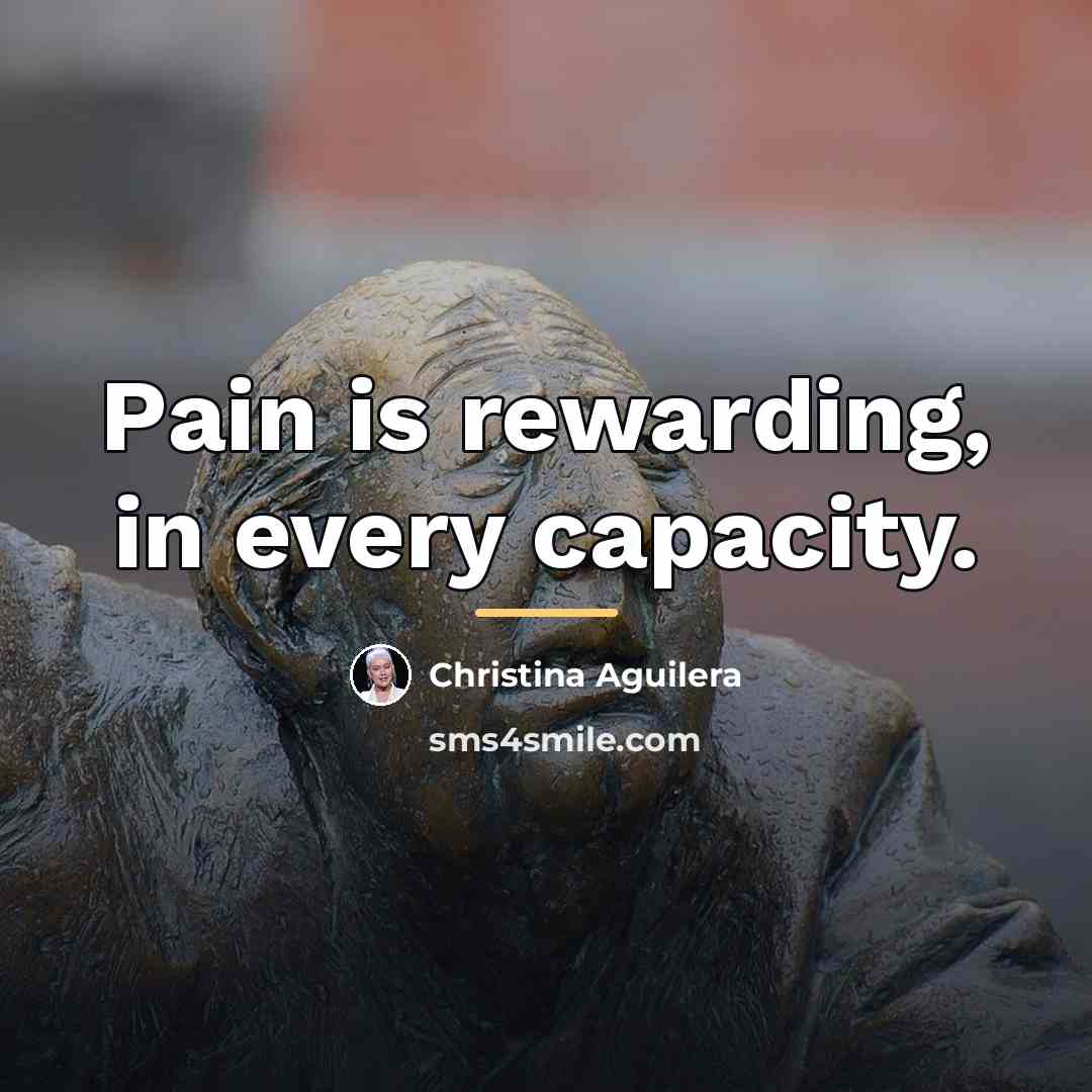 “Pain is rewarding, in every capacity.…” quote by Christina Aguilera